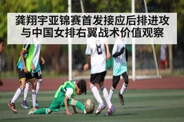 龚翔宇亚锦赛首发接应后排进攻与中国女排右翼战术价值观察